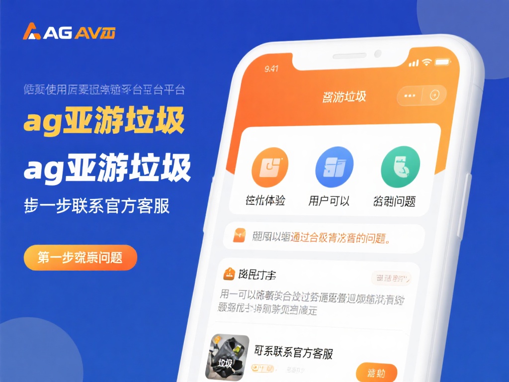 如果在使用某平台时遇到了问题，比如“ag亚游垃圾”
